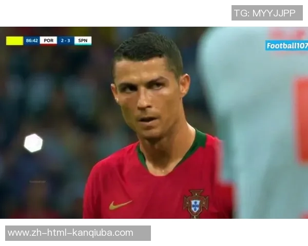 2018年世界杯经典对决西班牙与葡萄牙的精彩瞬间回顾 2018年世界杯经典对决西班牙与葡萄牙的精彩瞬间回顾